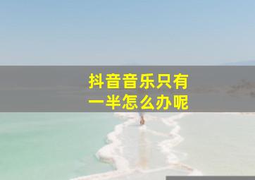 抖音音乐只有一半怎么办呢