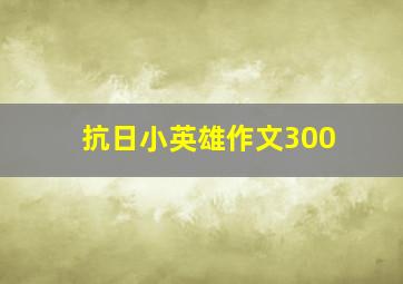 抗日小英雄作文300