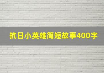 抗日小英雄简短故事400字