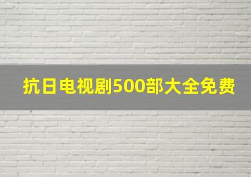 抗日电视剧500部大全免费