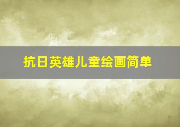 抗日英雄儿童绘画简单