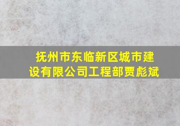 抚州市东临新区城市建设有限公司工程部贾彪斌