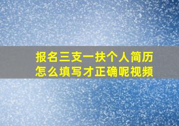 报名三支一扶个人简历怎么填写才正确呢视频