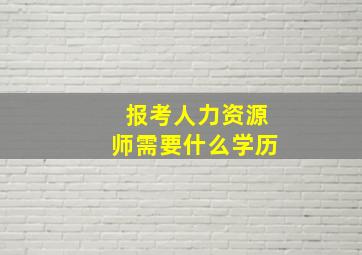 报考人力资源师需要什么学历