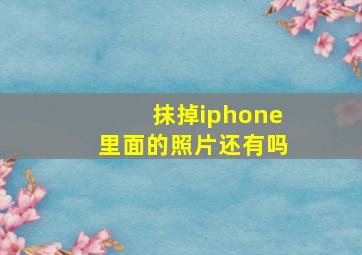 抹掉iphone里面的照片还有吗