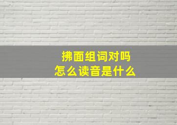 拂面组词对吗怎么读音是什么