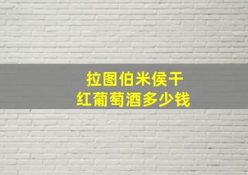 拉图伯米侯干红葡萄酒多少钱