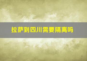 拉萨到四川需要隔离吗