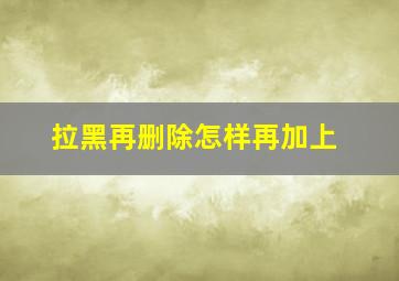 拉黑再删除怎样再加上