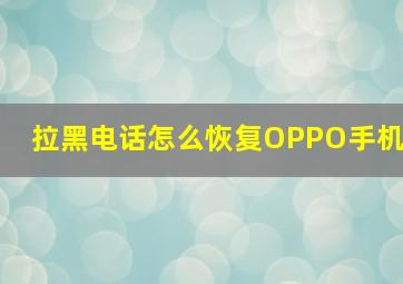 拉黑电话怎么恢复OPPO手机