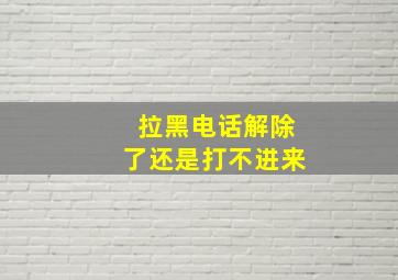 拉黑电话解除了还是打不进来