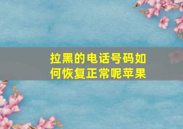 拉黑的电话号码如何恢复正常呢苹果