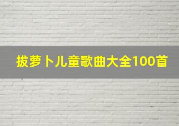 拔萝卜儿童歌曲大全100首