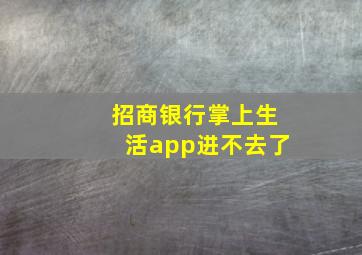 招商银行掌上生活app进不去了