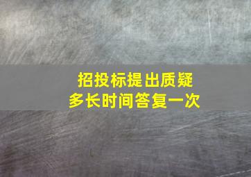 招投标提出质疑多长时间答复一次