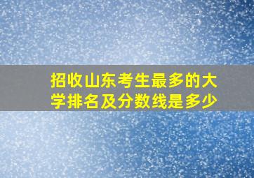 招收山东考生最多的大学排名及分数线是多少