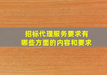 招标代理服务要求有哪些方面的内容和要求