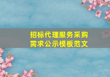 招标代理服务采购需求公示模板范文