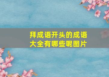 拜成语开头的成语大全有哪些呢图片