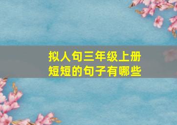 拟人句三年级上册短短的句子有哪些