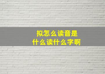 拟怎么读音是什么读什么字啊