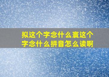 拟这个字念什么寰这个字念什么拼音怎么读啊