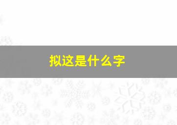 拟这是什么字