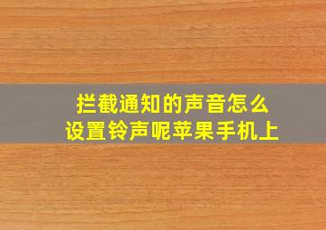 拦截通知的声音怎么设置铃声呢苹果手机上