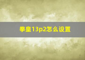 拳皇13p2怎么设置