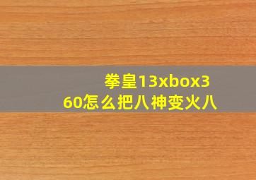 拳皇13xbox360怎么把八神变火八