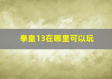 拳皇13在哪里可以玩