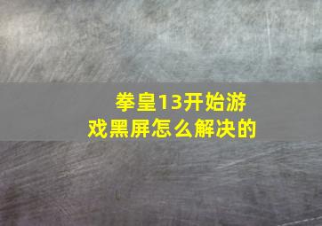 拳皇13开始游戏黑屏怎么解决的