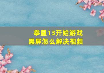 拳皇13开始游戏黑屏怎么解决视频