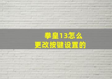 拳皇13怎么更改按键设置的