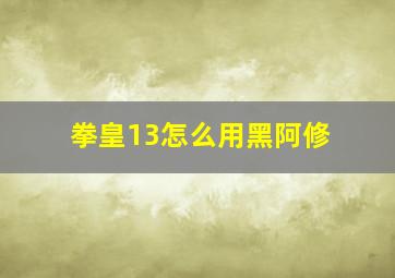 拳皇13怎么用黑阿修