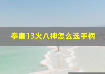 拳皇13火八神怎么选手柄