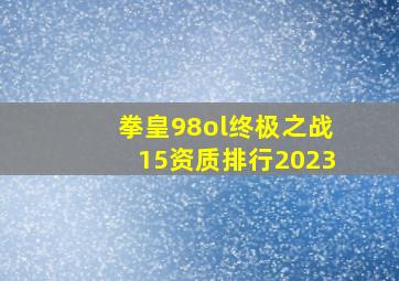 拳皇98ol终极之战15资质排行2023