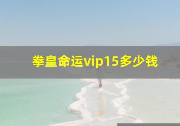 拳皇命运vip15多少钱