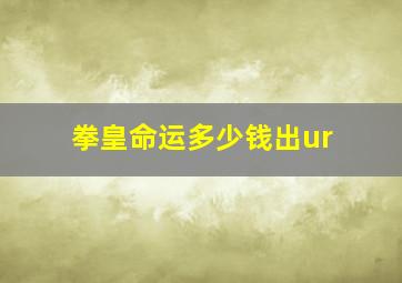 拳皇命运多少钱出ur