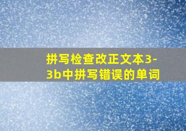 拼写检查改正文本3-3b中拼写错误的单词