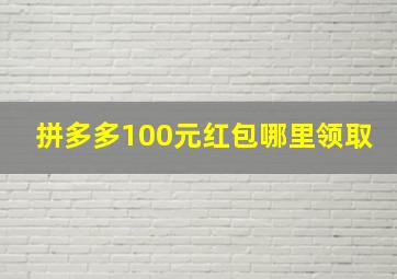 拼多多100元红包哪里领取