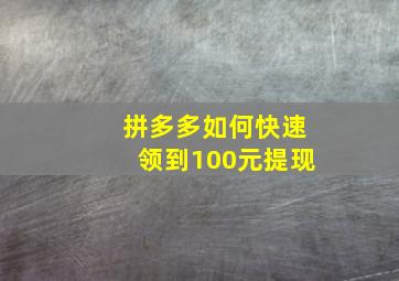 拼多多如何快速领到100元提现