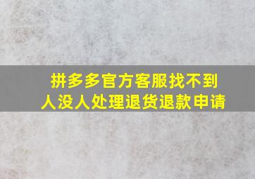 拼多多官方客服找不到人没人处理退货退款申请