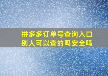 拼多多订单号查询入口别人可以查的吗安全吗