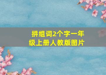 拼组词2个字一年级上册人教版图片