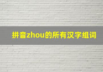 拼音zhou的所有汉字组词