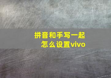 拼音和手写一起怎么设置vivo