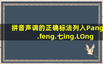 拼音声调的正确标法列入Pang.feng.七ing.LOng