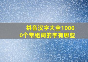 拼音汉字大全10000个带组词的字有哪些