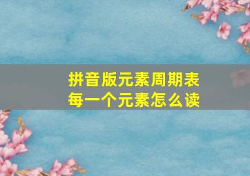 拼音版元素周期表每一个元素怎么读